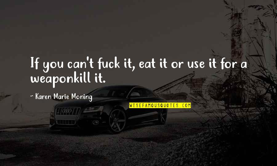 School Life Funny Quotes By Karen Marie Moning: If you can't fuck it, eat it or