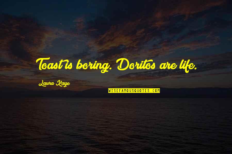 School Life Funny Quotes By Laura Kaye: Toast is boring. Doritos are life.