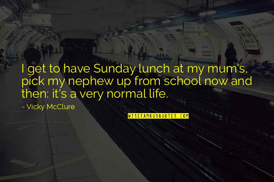 School Life Is Over Quotes By Vicky McClure: I get to have Sunday lunch at my