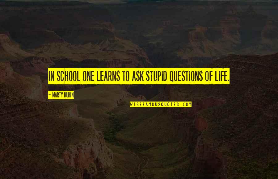 School Life Quotes By Marty Rubin: In school one learns to ask stupid questions