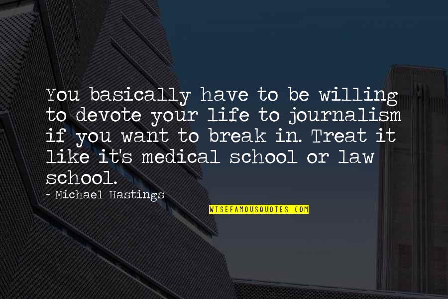 School Life Quotes By Michael Hastings: You basically have to be willing to devote