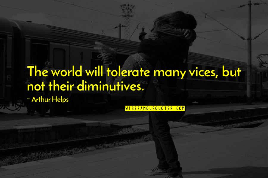 School Life Related Quotes By Arthur Helps: The world will tolerate many vices, but not