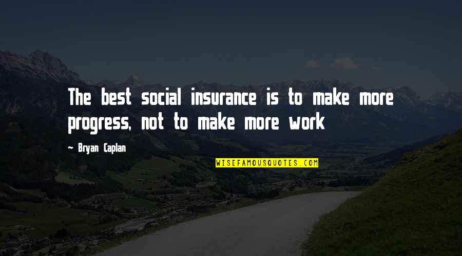 School Life Related Quotes By Bryan Caplan: The best social insurance is to make more