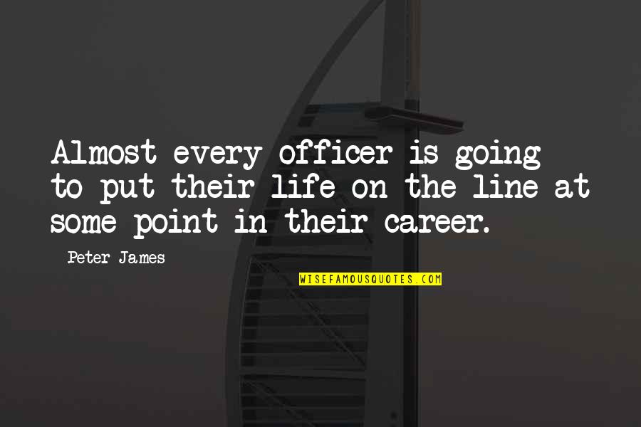 School Life Related Quotes By Peter James: Almost every officer is going to put their School Life Related Quotes By Peter James: Almost every officer is going to put their