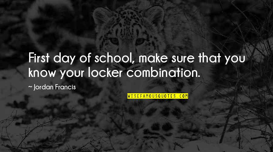 School Locker Quotes By Jordan Francis: First day of school, make sure that you