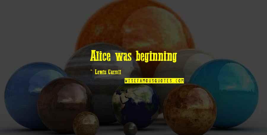 School Locker Quotes By Lewis Carroll: Alice was beginning