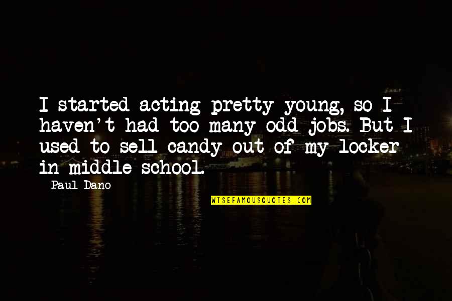 School Locker Quotes By Paul Dano: I started acting pretty young, so I haven't
