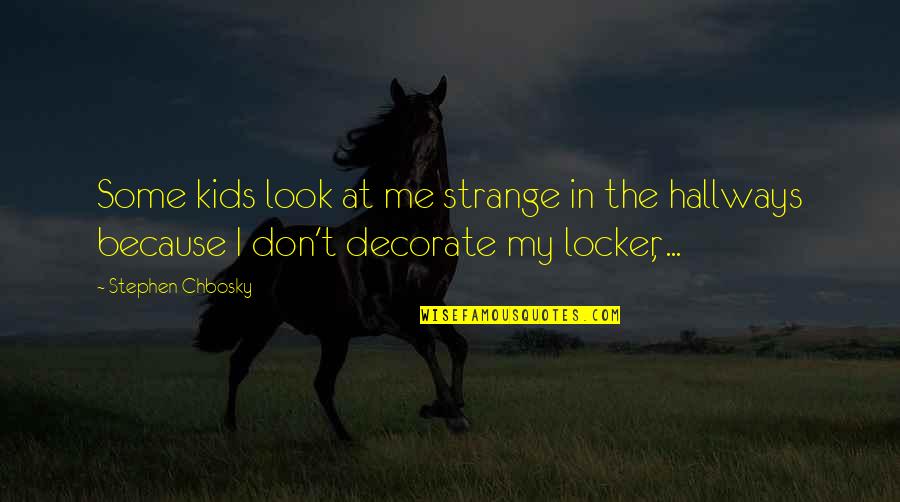 School Locker Quotes By Stephen Chbosky: Some kids look at me strange in the