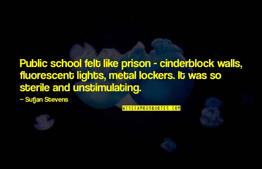 School Lockers Quotes By Sufjan Stevens: Public school felt like prison - cinderblock walls,