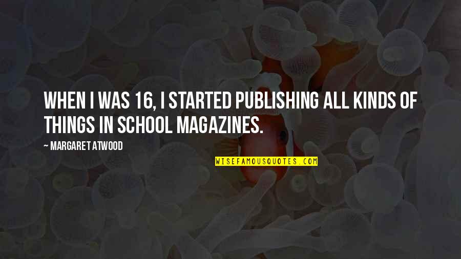 School Magazines Quotes By Margaret Atwood: When I was 16, I started publishing all