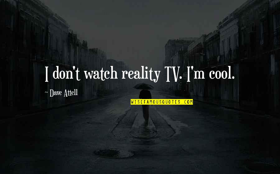 School Manager Quotes By Dave Attell: I don't watch reality TV. I'm cool.