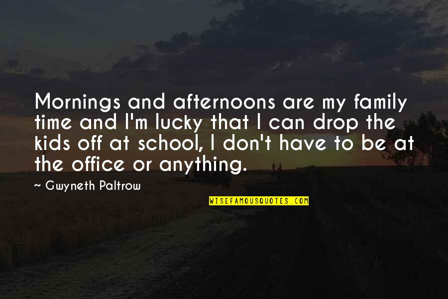 School Morning Quotes By Gwyneth Paltrow: Mornings and afternoons are my family time and
