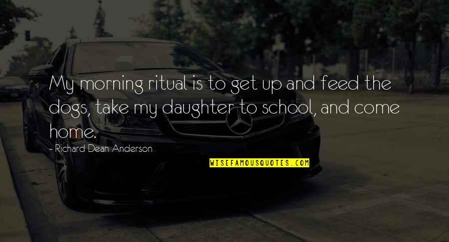 School Morning Quotes By Richard Dean Anderson: My morning ritual is to get up and