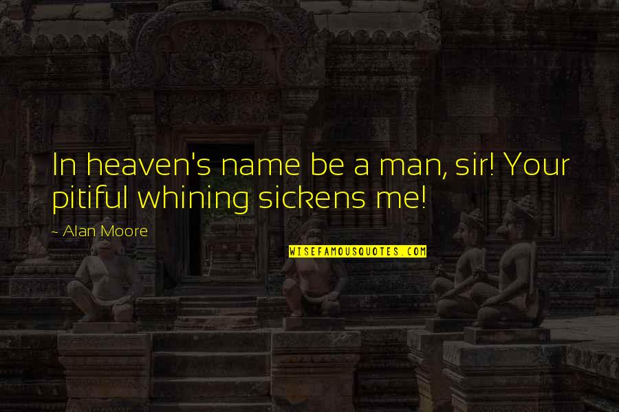 School Of Good And Evil Quotes By Alan Moore: In heaven's name be a man, sir! Your