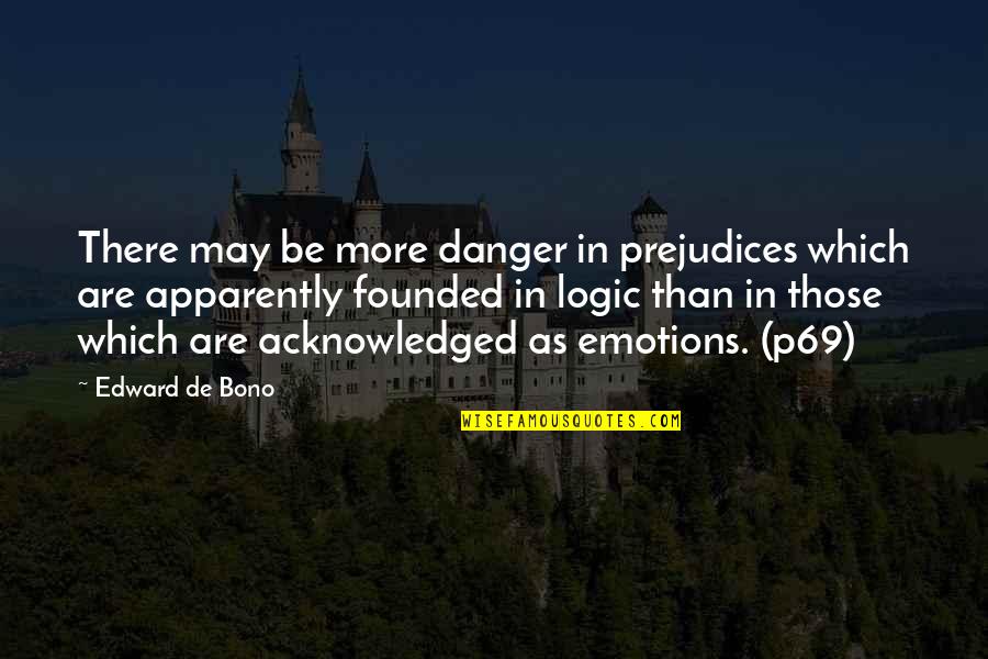 School Of Good And Evil Quotes By Edward De Bono: There may be more danger in prejudices which School Of Good And Evil Quotes By Edward De Bono: There may be more danger in prejudices which