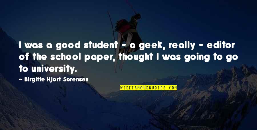 School Of Thought Quotes By Birgitte Hjort Sorensen: I was a good student - a geek,