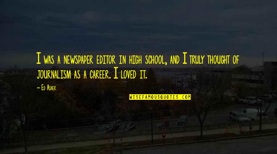 School Of Thought Quotes By Ed Asner: I was a newspaper editor in high school,