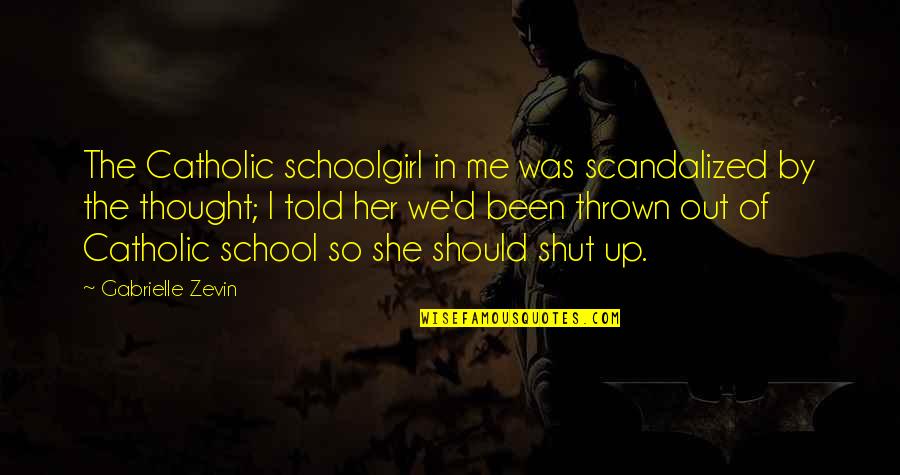 School Of Thought Quotes By Gabrielle Zevin: The Catholic schoolgirl in me was scandalized by