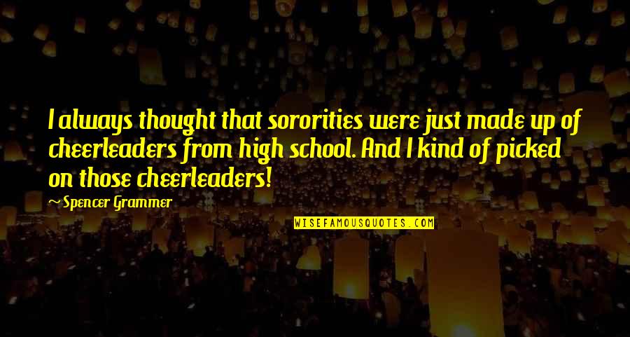 School Of Thought Quotes By Spencer Grammer: I always thought that sororities were just made