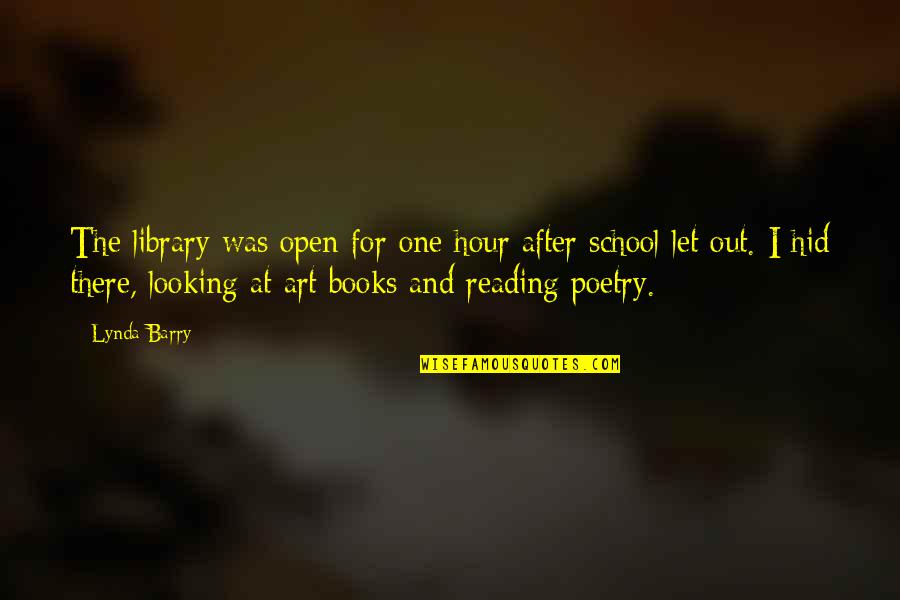 School Open Quotes By Lynda Barry: The library was open for one hour after School Open Quotes By Lynda Barry: The library was open for one hour after