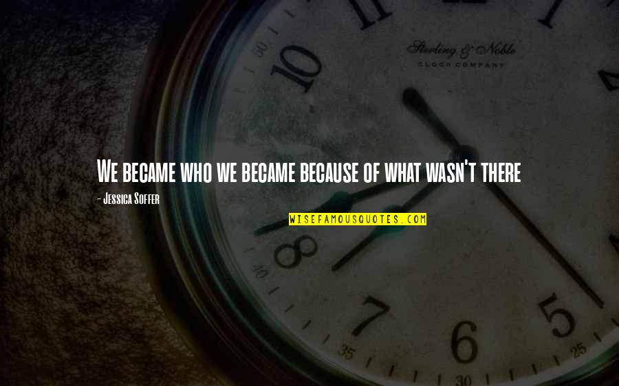School Our Second Home Quotes By Jessica Soffer: We became who we became because of what School Our Second Home Quotes By Jessica Soffer: We became who we became because of what