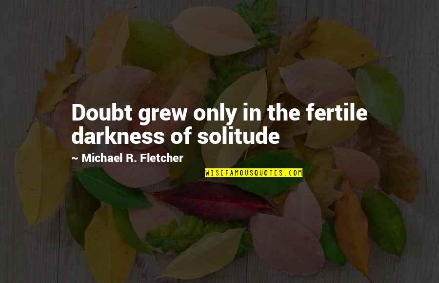 School Our Second Home Quotes By Michael R. Fletcher: Doubt grew only in the fertile darkness of School Our Second Home Quotes By Michael R. Fletcher: Doubt grew only in the fertile darkness of
