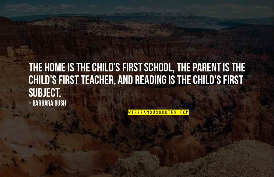School Parent Quotes By Barbara Bush: The home is the child's first school, the School Parent Quotes By Barbara Bush: The home is the child's first school, the
