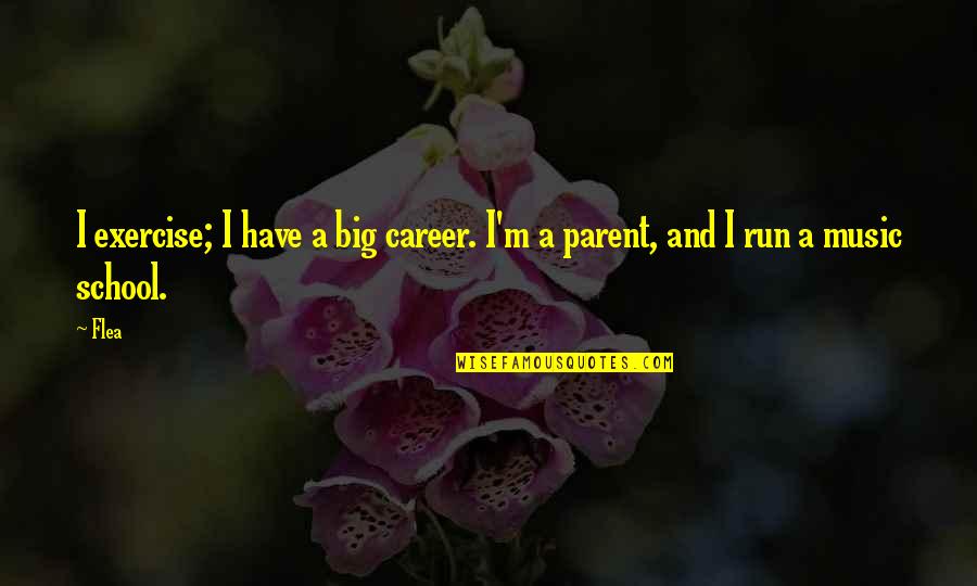 School Parent Quotes By Flea: I exercise; I have a big career. I'm