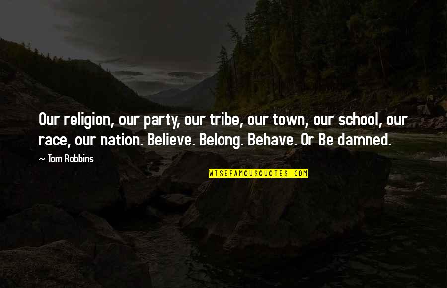 School Party Quotes By Tom Robbins: Our religion, our party, our tribe, our town,
