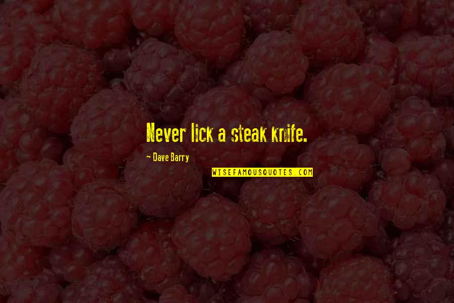 School Pass Out Quotes By Dave Barry: Never lick a steak knife. School Pass Out Quotes By Dave Barry: Never lick a steak knife.