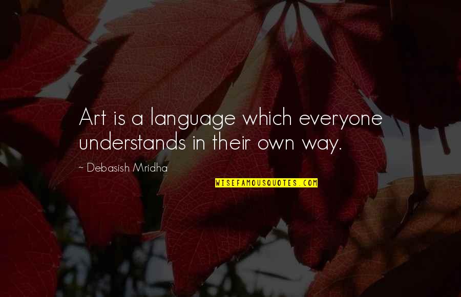 School Paws Quotes By Debasish Mridha: Art is a language which everyone understands in