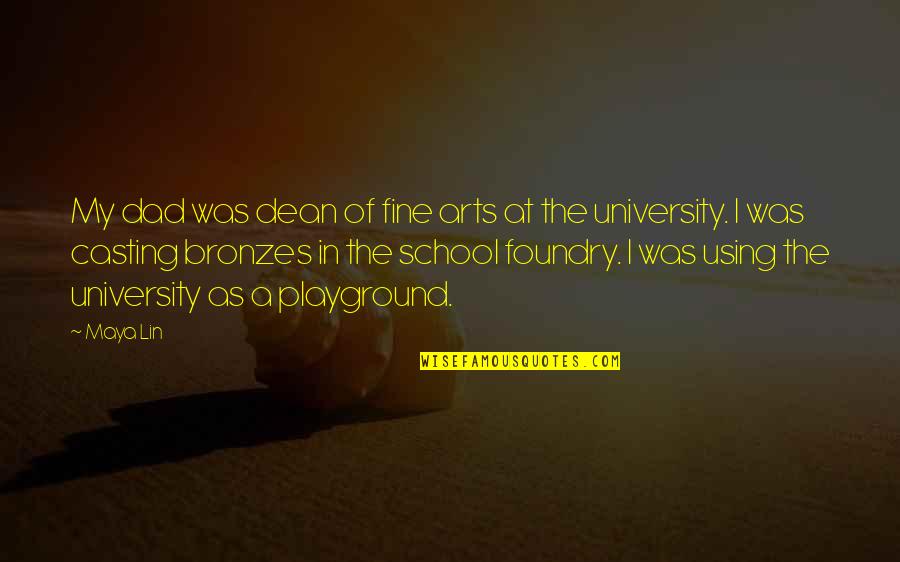 School Playground Quotes By Maya Lin: My dad was dean of fine arts at