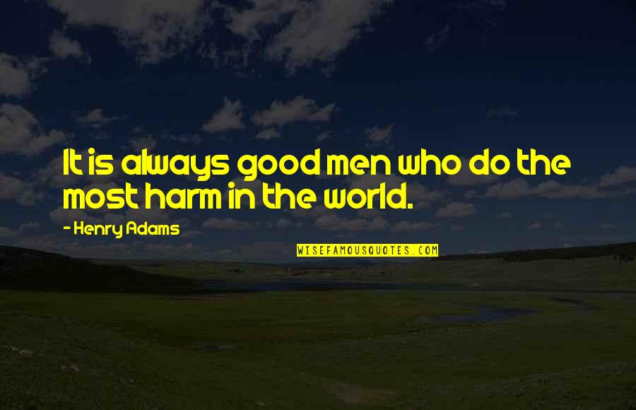 School Positivity Quotes By Henry Adams: It is always good men who do the