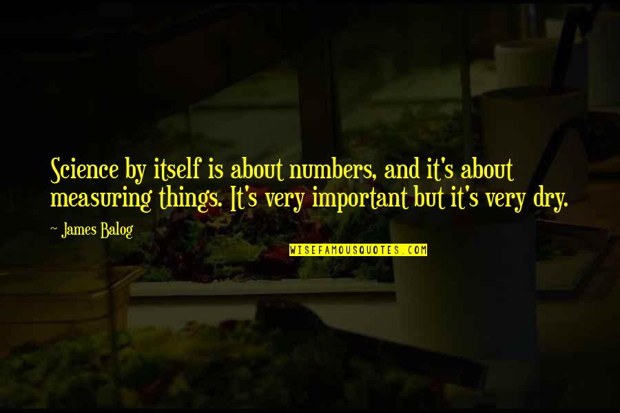 School Prefect Quotes By James Balog: Science by itself is about numbers, and it's School Prefect Quotes By James Balog: Science by itself is about numbers, and it's