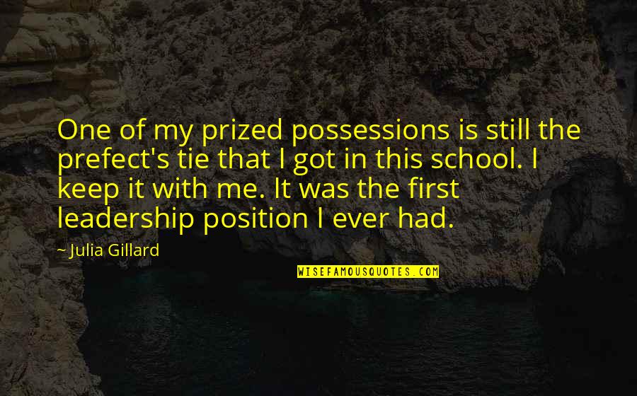 School Prefect Quotes By Julia Gillard: One of my prized possessions is still the School Prefect Quotes By Julia Gillard: One of my prized possessions is still the