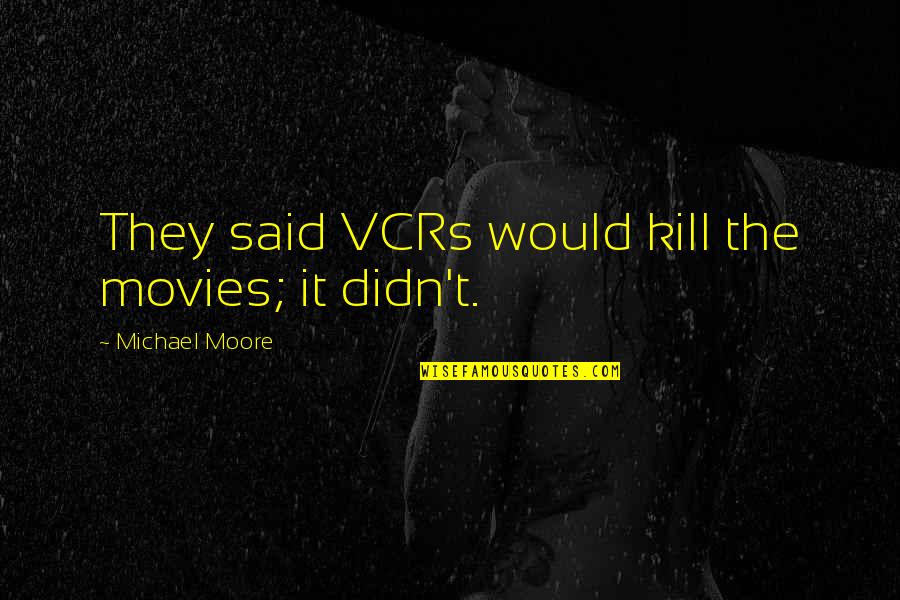 School Principal Retirement Quotes By Michael Moore: They said VCRs would kill the movies; it