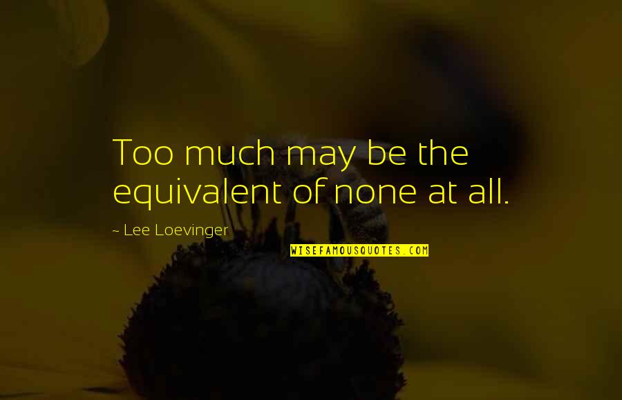 School Publication Quotes By Lee Loevinger: Too much may be the equivalent of none