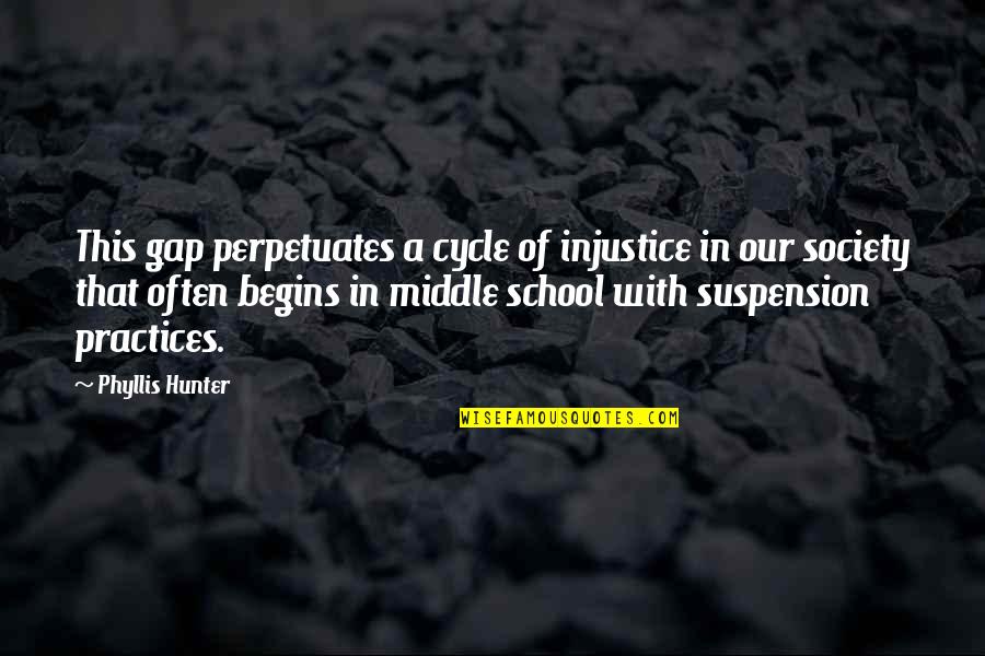 School Quotes By Phyllis Hunter: This gap perpetuates a cycle of injustice in