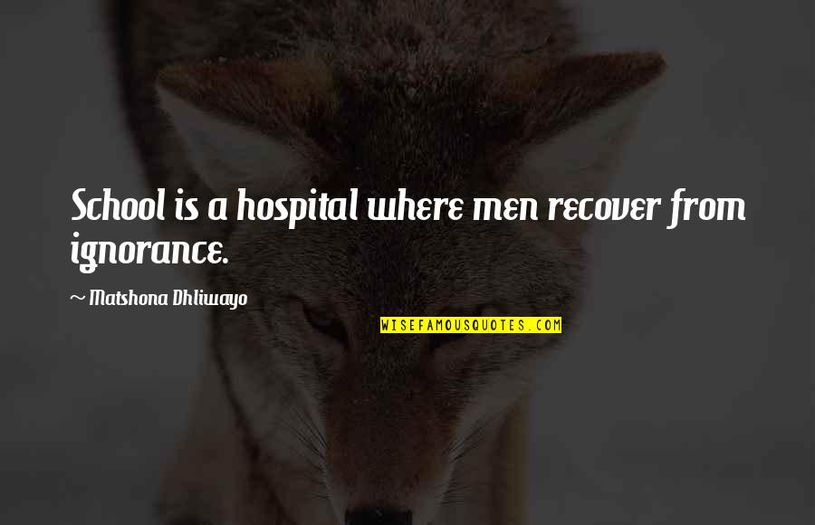 School Quotes Quotes By Matshona Dhliwayo: School is a hospital where men recover from