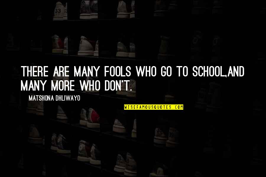 School Quotes Quotes By Matshona Dhliwayo: There are many fools who go to school,and