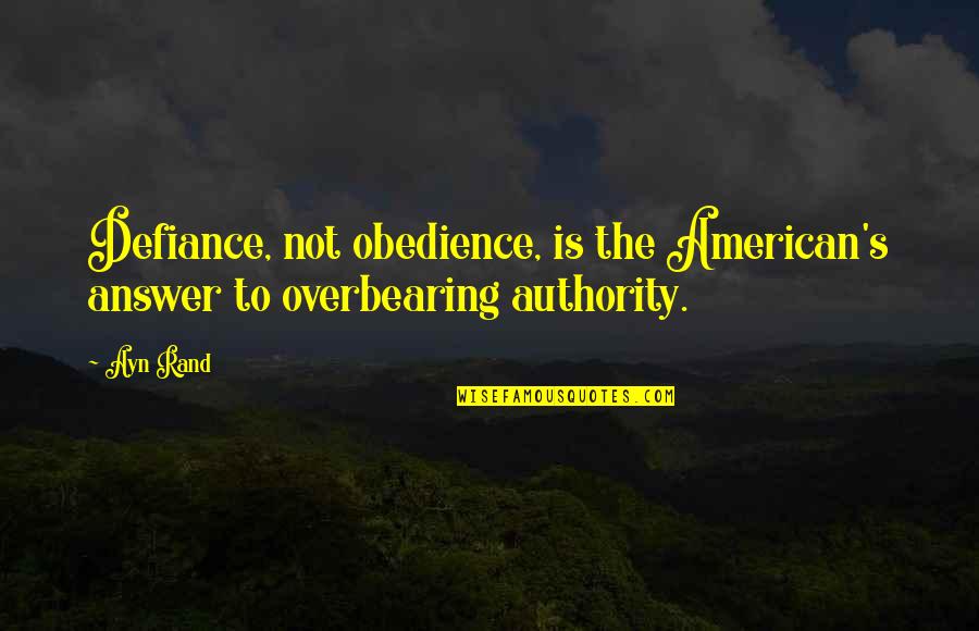 School Reopening Day Quotes By Ayn Rand: Defiance, not obedience, is the American's answer to