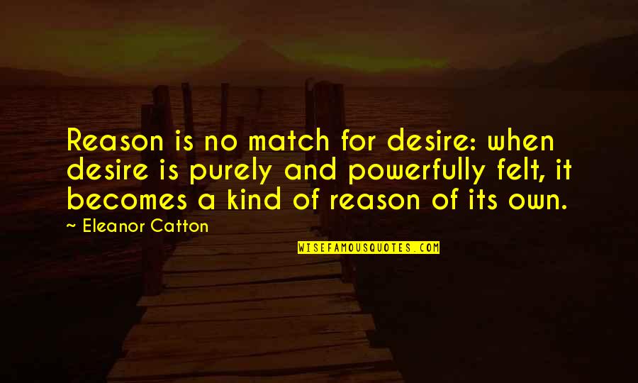 School Reopens Quotes By Eleanor Catton: Reason is no match for desire: when desire School Reopens Quotes By Eleanor Catton: Reason is no match for desire: when desire