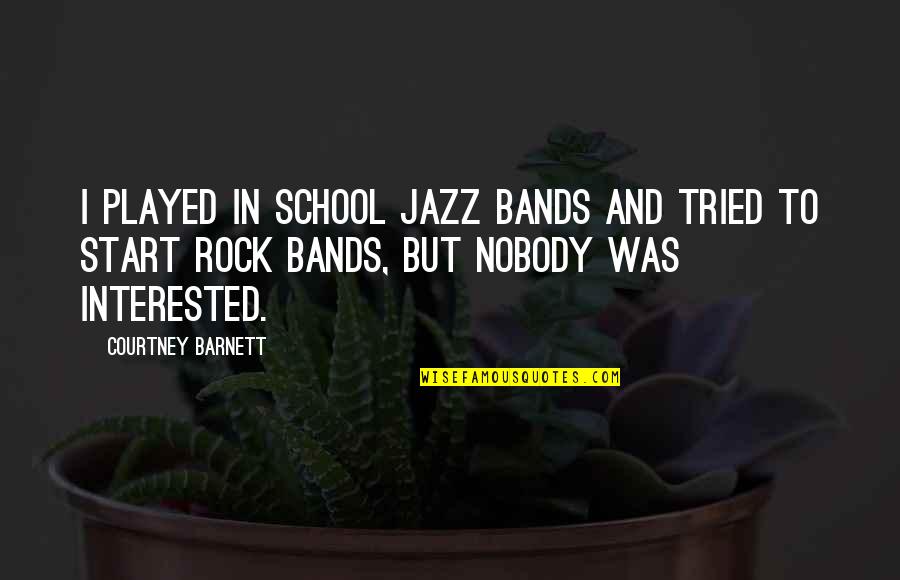 School Rock Quotes By Courtney Barnett: I played in school jazz bands and tried