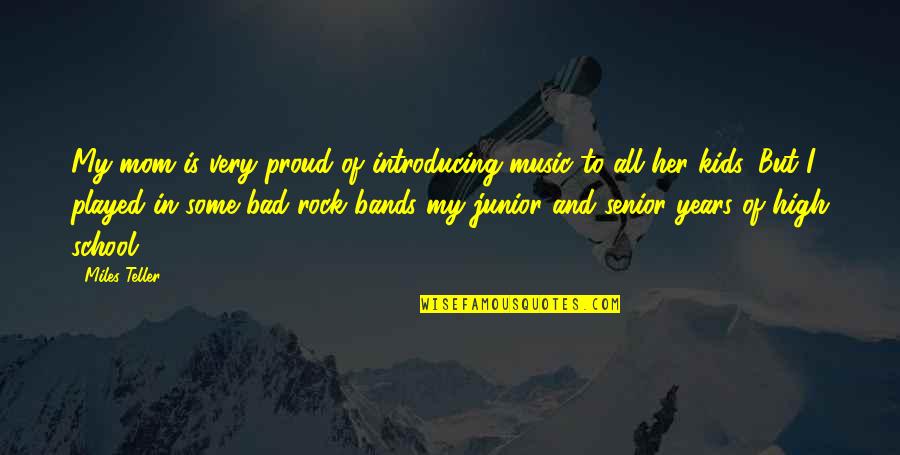 School Rock Quotes By Miles Teller: My mom is very proud of introducing music