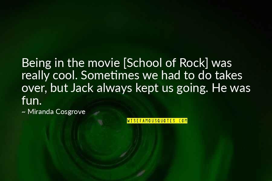School Rock Quotes By Miranda Cosgrove: Being in the movie [School of Rock] was