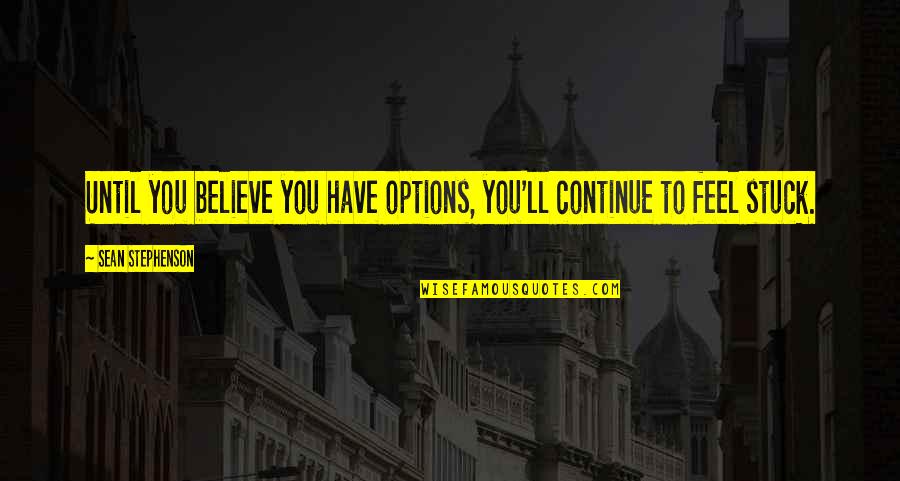 School Rock Quotes By Sean Stephenson: Until you believe you have options, you'll continue