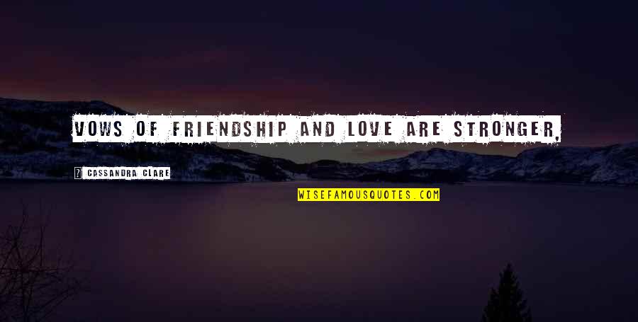 School Room Supplies Quotes By Cassandra Clare: Vows of friendship and love are stronger,