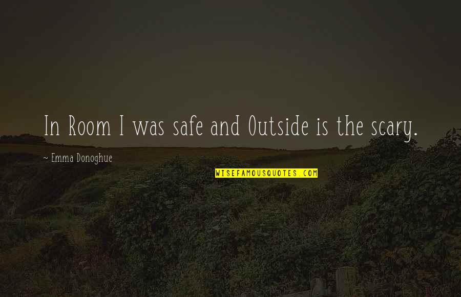 School Room Supplies Quotes By Emma Donoghue: In Room I was safe and Outside is