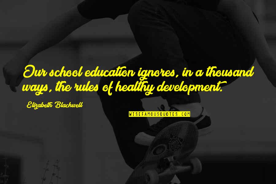 School Rules Quotes By Elizabeth Blackwell: Our school education ignores, in a thousand ways, School Rules Quotes By Elizabeth Blackwell: Our school education ignores, in a thousand ways,