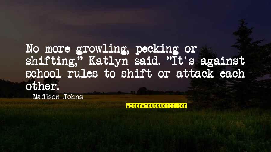 School Rules Quotes By Madison Johns: No more growling, pecking or shifting," Katlyn said. School Rules Quotes By Madison Johns: No more growling, pecking or shifting," Katlyn said.